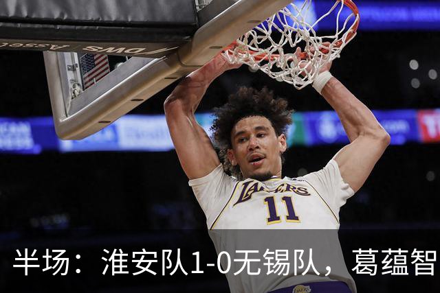 半场：淮安队1-0无锡队，葛蕴智乱战破门