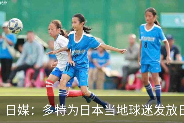 日媒：多特为日本当地球迷发放日本行定制T恤、贴纸与饮用水