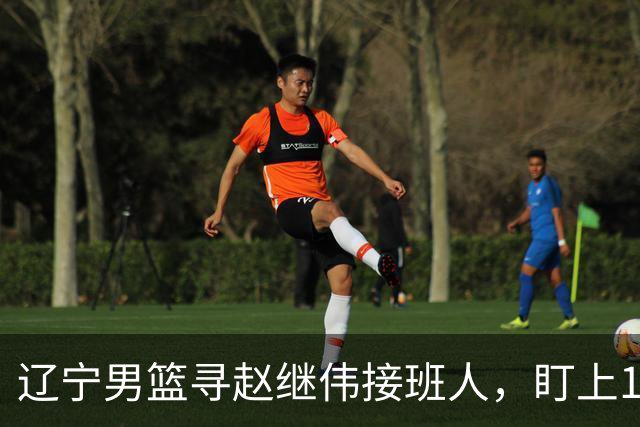 辽宁男篮寻赵继伟接班人，盯上12+3新星，与多队竞争，山东千万挖王岚嵚