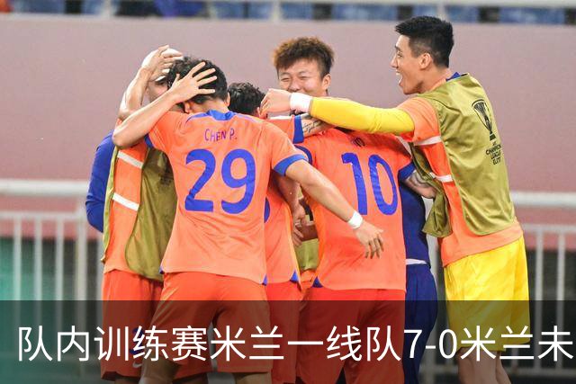 队内训练赛米兰一线队7-0米兰未来队，奇克、帕夫洛维奇等人破门
