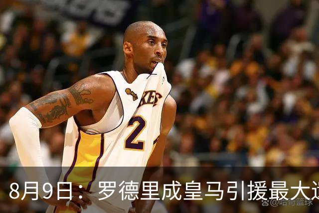8月9日：罗德里成皇马引援最大遗憾，西甲名额限制致转会告吹，巴萨反超签约引发新赛季中场隐忧